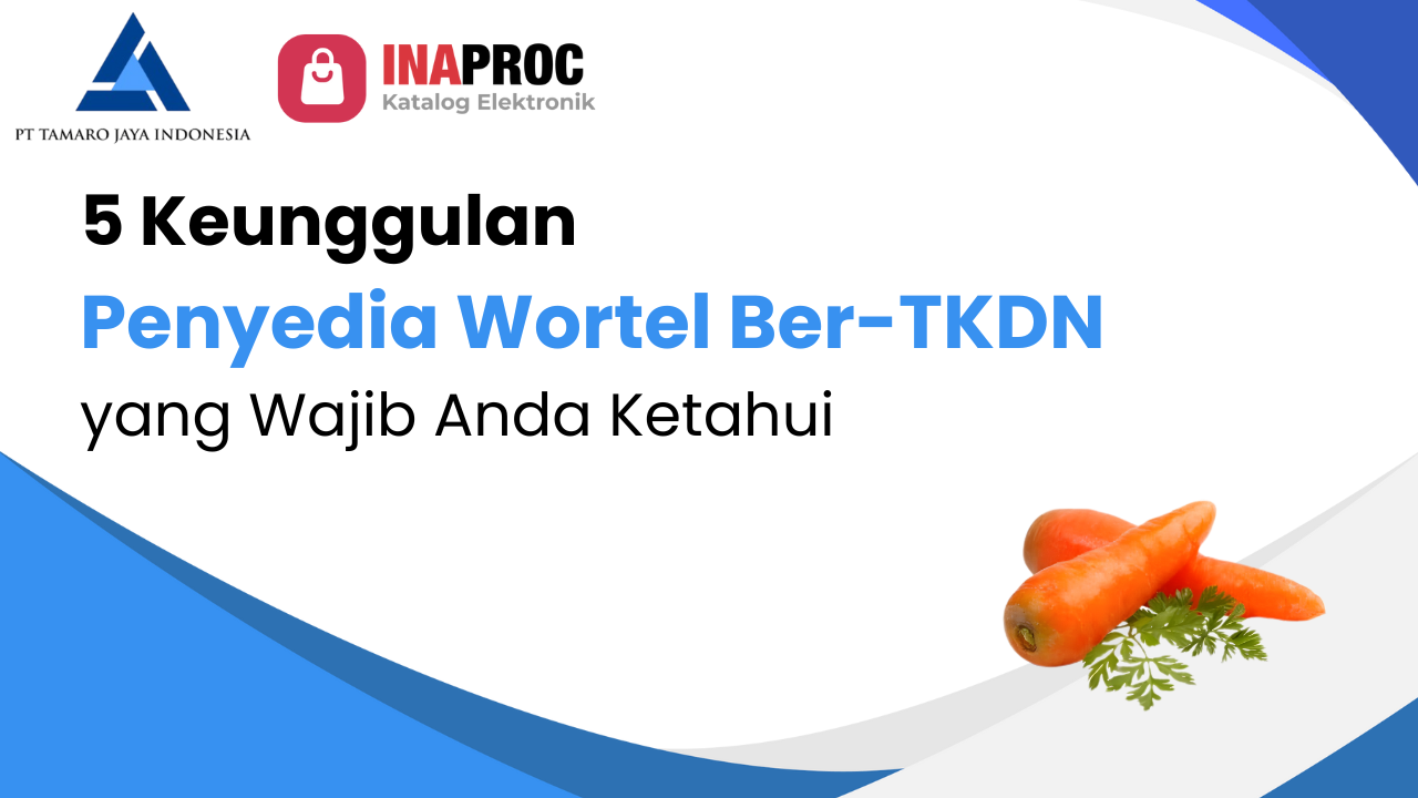 5 Keunggulan Penyedia Wortel Ber-TKDN yang Wajib Anda Ketahui